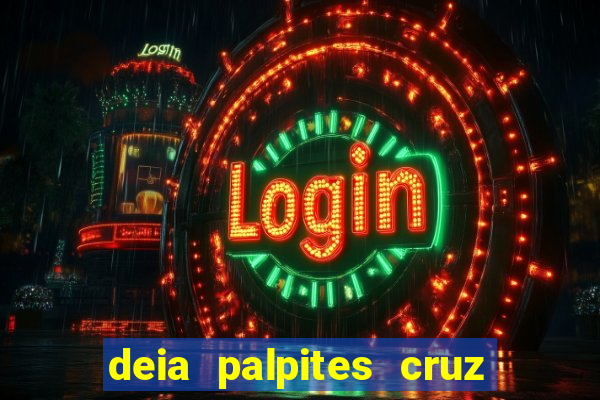 deia palpites cruz do dia